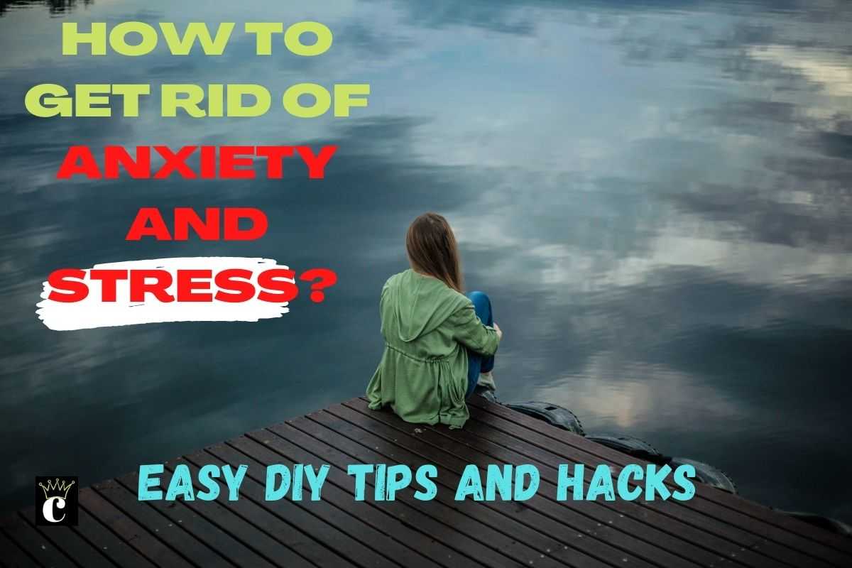 easy-diy-tips-and-hacks-to-get-rid-of-anxiety-and-stress-the-content-geek